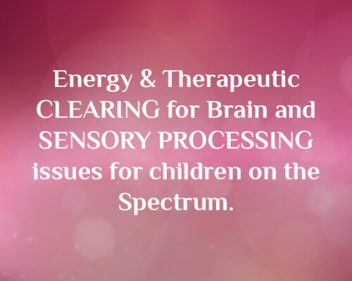 Energy and Therapeutic CLEARING for BRAIN and SENSORY Processing issues for Children on the Spectrum