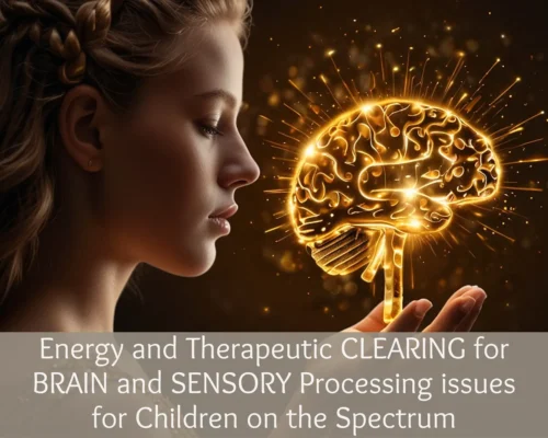 Energy and Therapeutic CLEARING for BRAIN and SENSORY Processing issues for Children on the Spectrum