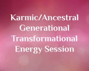 Karmic/Ancestral Generational Transformational Energy Session