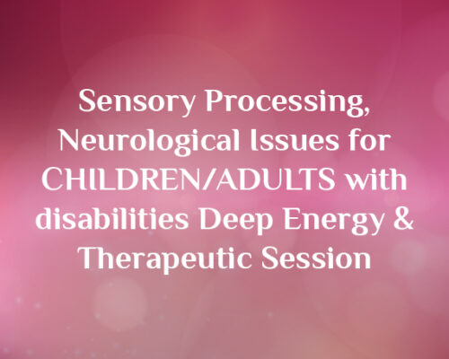 Sensory Processing, Neurological Issues for CHILDREN and ADULTS with DISABILITIES